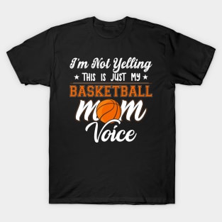 I'm Not Yelling This Is Just My Basketball Mom Voice T-Shirt
